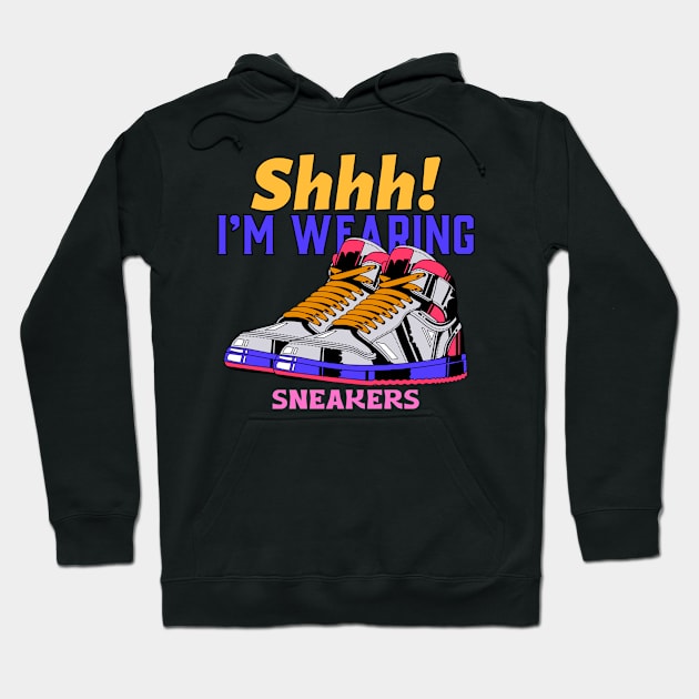 Shhh! I'M WEARING SNEAKERS Hoodie by GoodVibesMerch